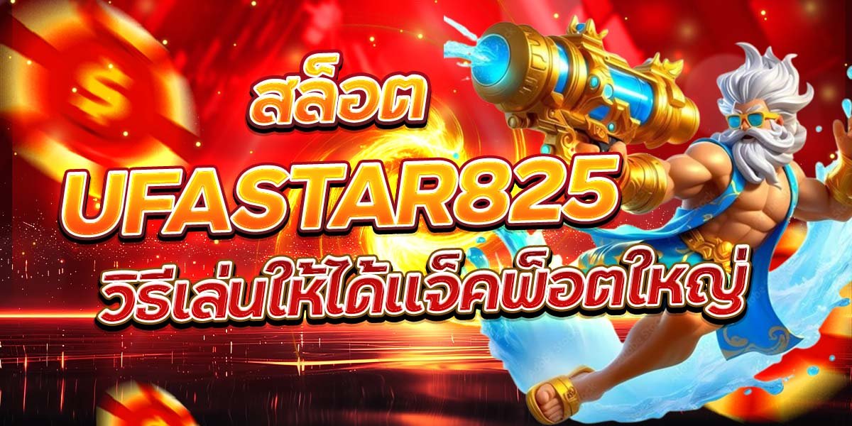 สล็อต UFASTAR825 วิธีเล่นให้ได้แจ็คพ็อตใหญ่