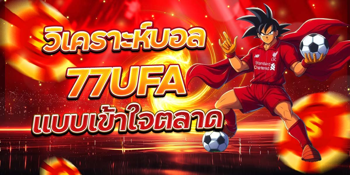 วิเคราะห์บอล 77UFA แบบเข้าใจตลาด