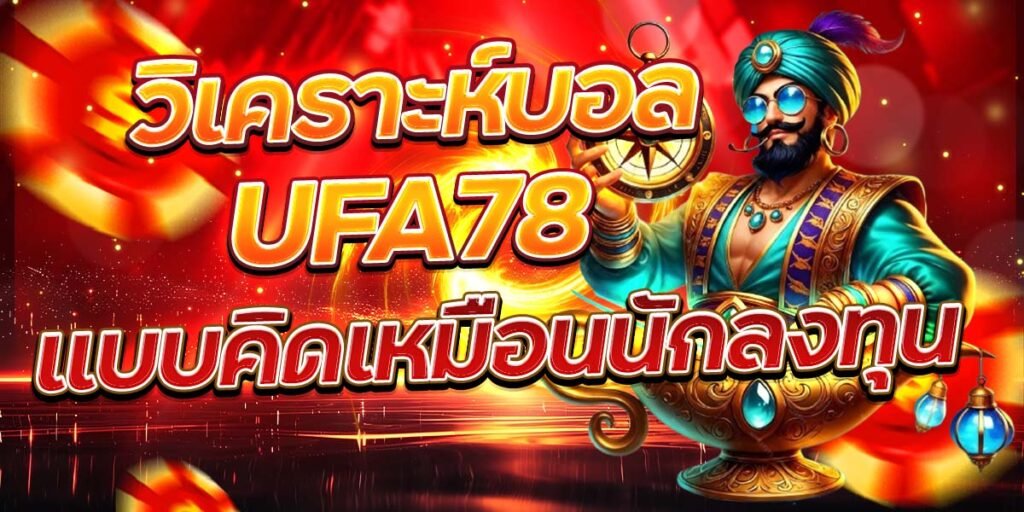 วิเคราะห์บอล UFA78 แบบคิดเหมือนนักลงทุน