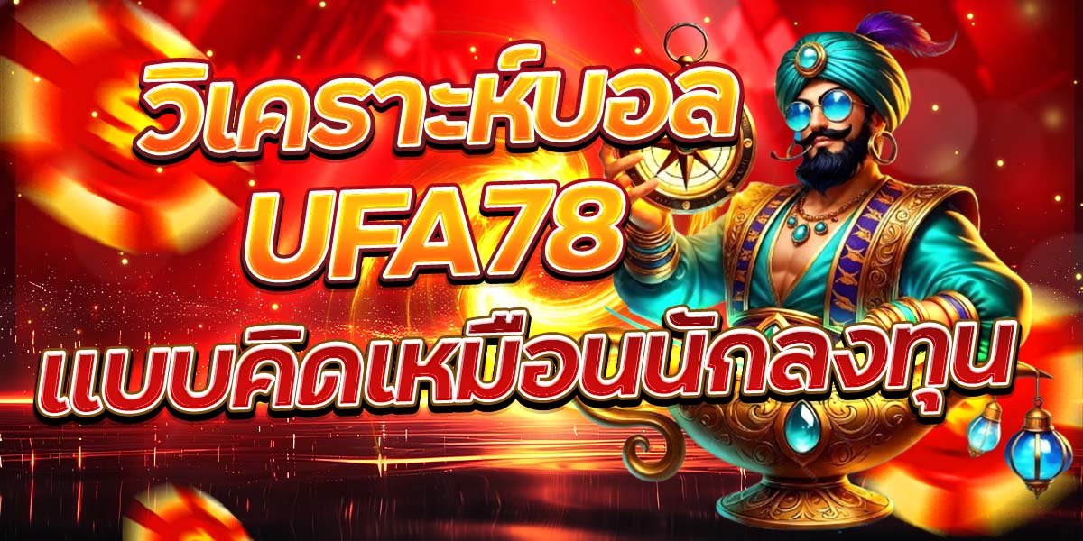 วิเคราะห์บอล UFA78 แบบคิดเหมือนนักลงทุน