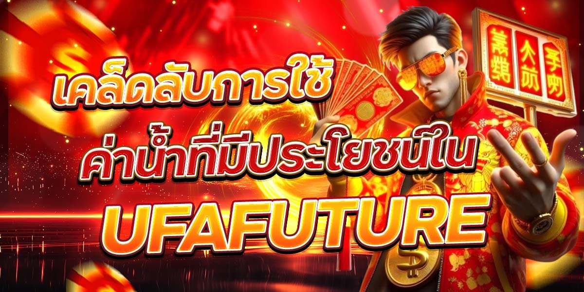 เคล็ดลับการใช้ ค่าน้ำที่มีประโยชน์ใน UFAFUTURE